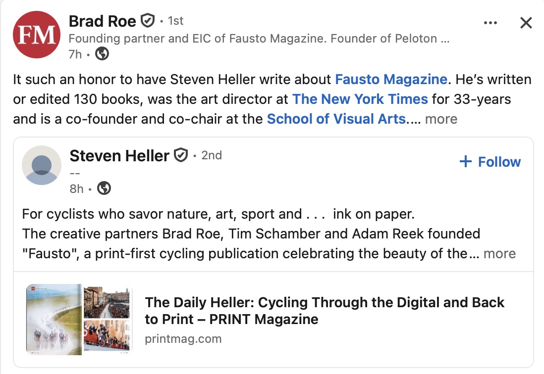Brad Roe of Fausto Magazine on LinkedIn: “It such an honor to have Steven Heller write about Fausto Magazine. He's written or edited 130 books, was the art director at The New York Times for 33 years and is a co-founder and co-chair at the School of Visual Arts.” Below it, Steven Heller's post about Fausto for PRINT Magazine.